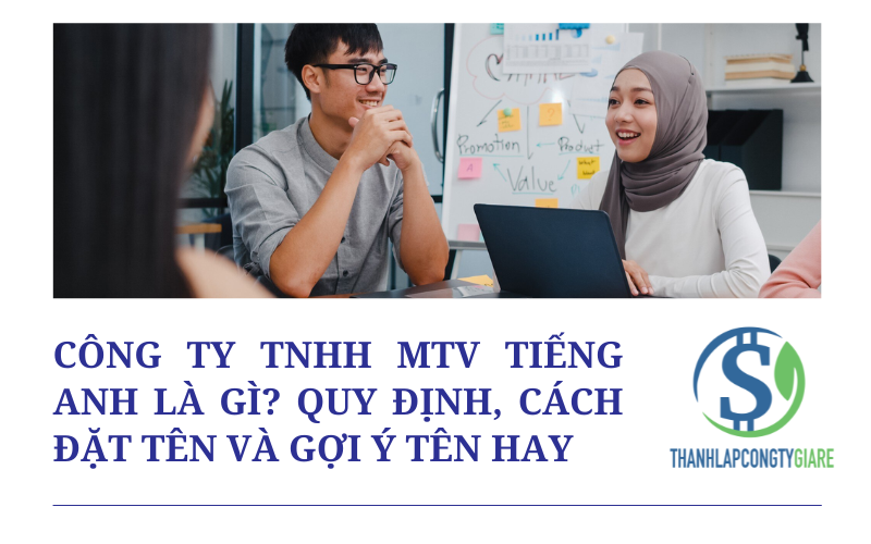 Công ty TNHH MTV tiếng Anh là gì? Quy định, cách đặt tên và gợi ý tên hay