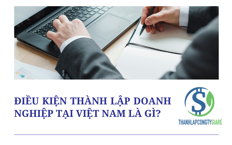 Điều kiện thành lập doanh nghiệp tại Việt Nam là gì?