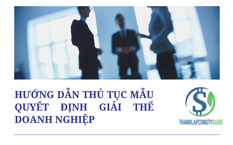 Hướng dẫn thủ tục mẫu quyết định giải thể doanh nghiệp