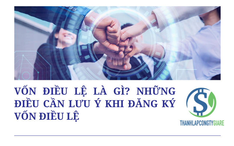 Vốn điều lệ là gì? Những điều cần lưu ý khi đăng ký vốn điều lệ