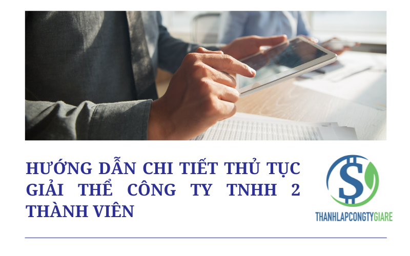 Hướng dẫn chi tiết thủ tục giải thể Công ty TNHH 2 thành viên