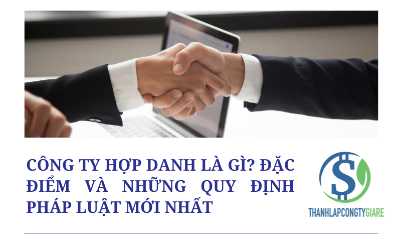 Công ty hợp danh là gì? Đặc điểm và những quy định pháp luật mới nhất