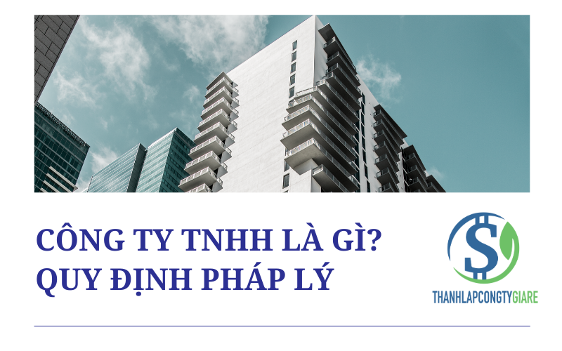 Công ty TNHH là gì? Quy định pháp lý về loại hình công ty TNHH