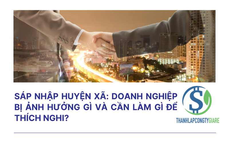 Sáp nhập huyện xã: Doanh nghiệp cần làm gì để thích nghi?