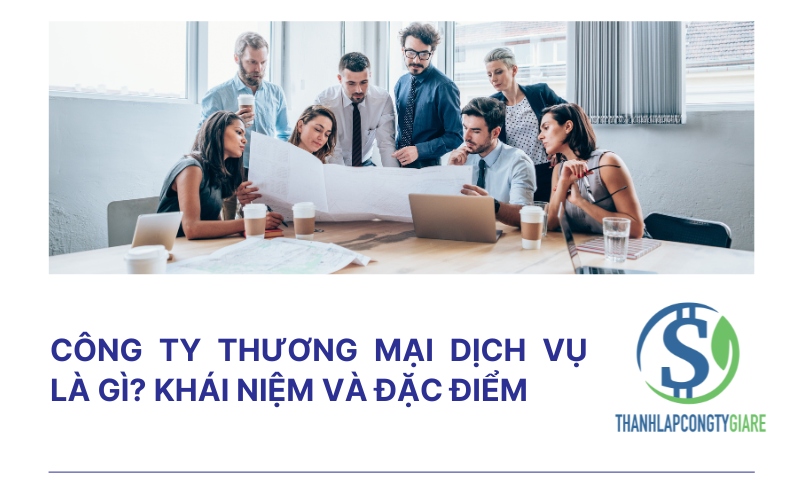 Công ty thương mại dịch vụ là gì? Khái niệm và Đặc điểm