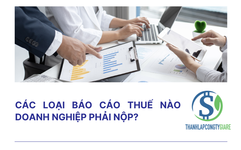 Các loại báo cáo thuế nào doanh nghiệp phải nộp?
