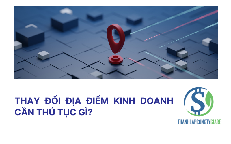 Thay đổi địa điểm kinh doanh cần gì?