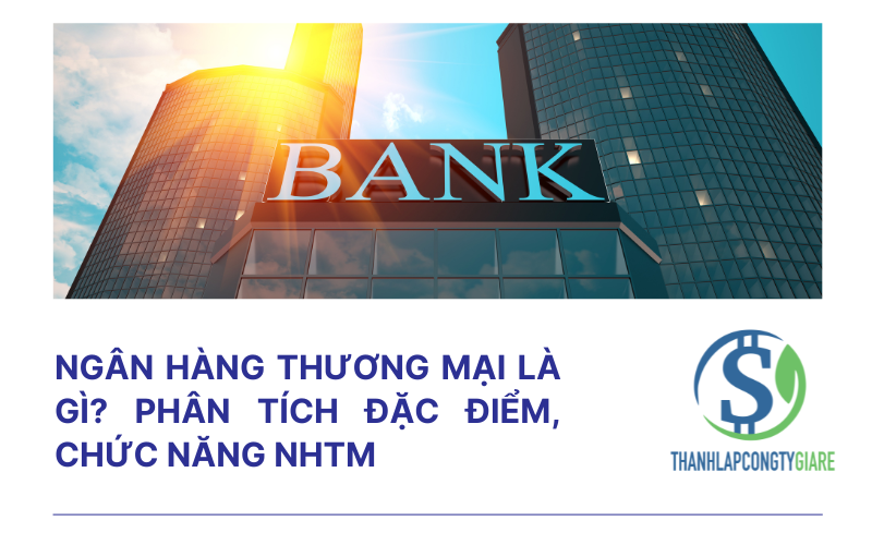 Ngân hàng thương mại là gì? Phân tích đặc điểm, chức năng NHTM