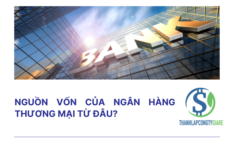 Nguồn vốn của ngân hàng thương mại từ đâu?