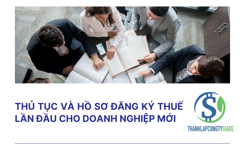 Thủ tục và hồ sơ đăng ký thuế lần đầu cho doanh nghiệp mới