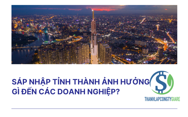 Sáp nhập tỉnh thành ảnh hưởng gì đến các doanh nghiệp?