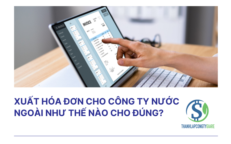 Xuất hóa đơn cho công ty nước ngoài như thế nào cho đúng?