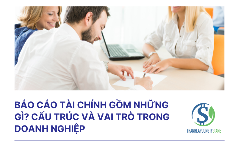 Báo cáo tài chính gồm những gì? Cấu trúc và vai trò trong doanh nghiệp