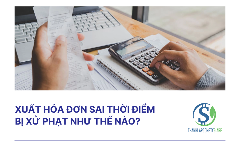 Xuất hóa đơn sai thời điểm bị xử phạt như thế nào?