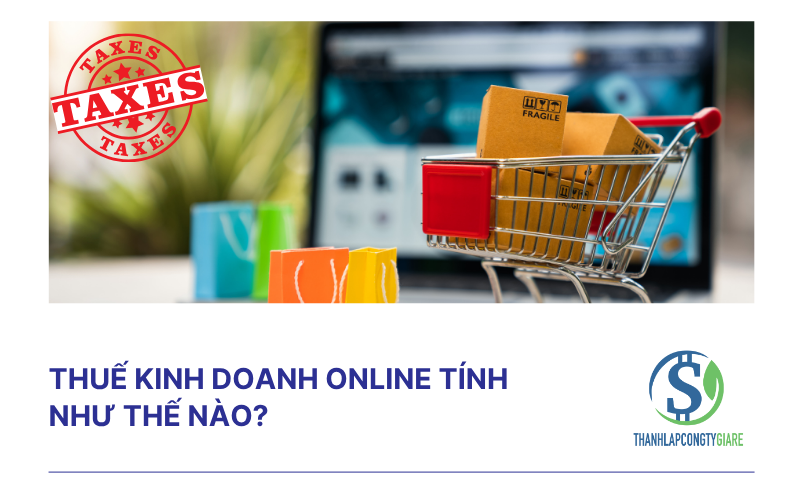 Thuế kinh doanh online tính như thế nào?