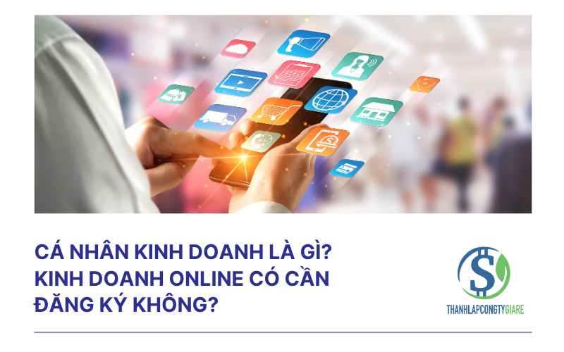 Cá nhân kinh doanh là gì? Kinh doanh online có cần đăng ký không?