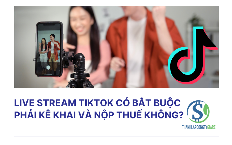 Live Stream TikTok có bắt buộc phải kê khai và nộp thuế không?