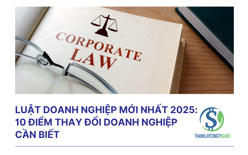 Luật doanh nghiệp mới nhất 2025: 10 điểm thay đổi doanh nghiệp cần biết