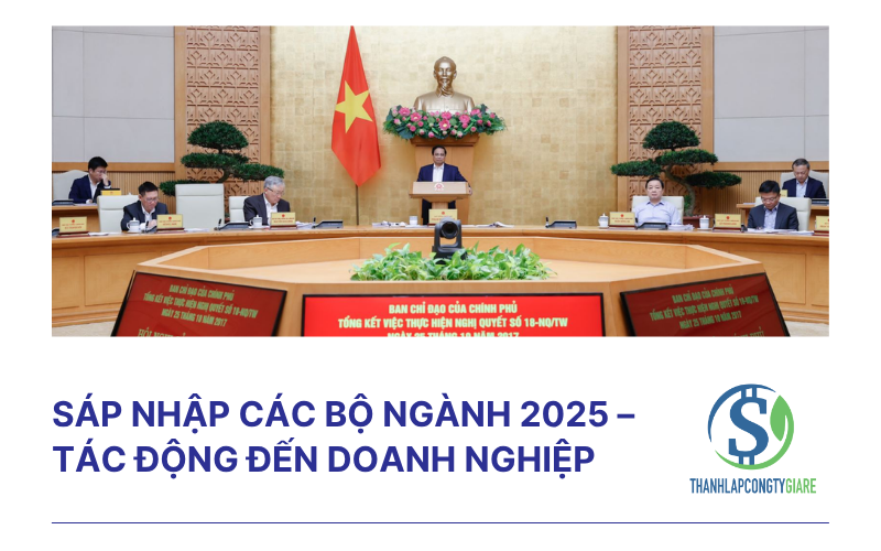 Sáp nhập các bộ ngành 2025 – Tác động đến doanh nghiệp