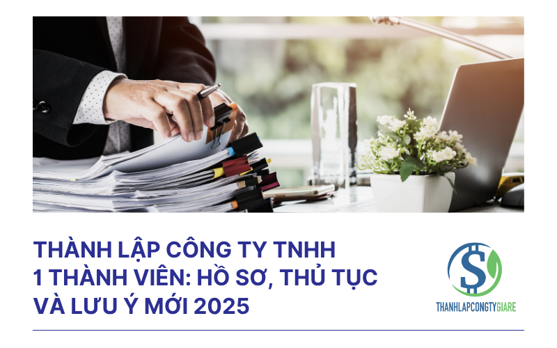 Thành lập công ty TNHH 1 thành viên: hồ sơ, thủ tục và lưu ý mới 2025