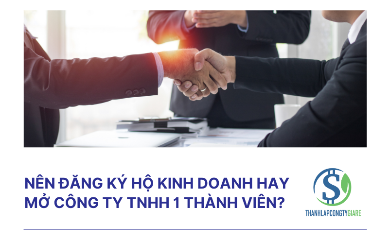 Nên đăng ký hộ kinh doanh hay mở công ty TNHH 1 thành viên? Nên đăng ký hộ kinh doanh hay mở công ty TNHH 1 thành viên?